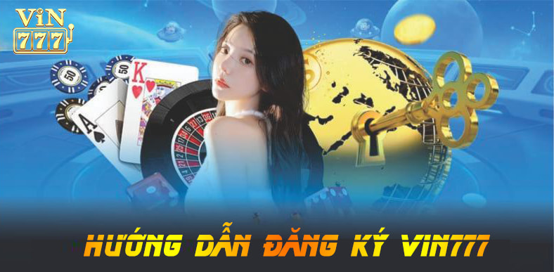 Đăng ký Vin777 là việc cần thực hiện đầu tiên để bạn bắt đầu trải nghiệm dịch vụ