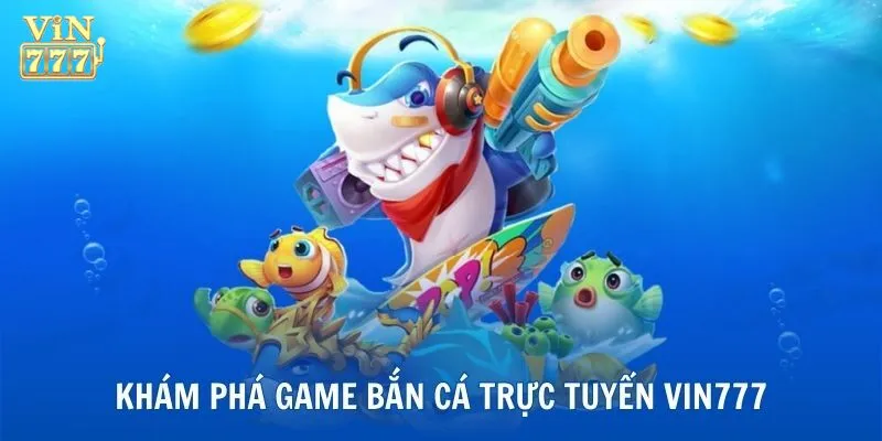 Có gì ở sảnh game bắn cá trực tuyến Vin777?